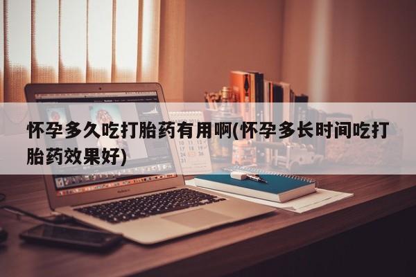 米非司酮片在线购微信怀孕多久吃打胎药有用啊(怀孕多长时间吃打胎药效果好)