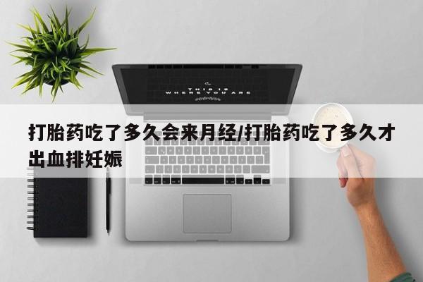 米非司酮片在线购微信打胎药吃了多久会来月经/打胎药吃了多久才出血排妊娠