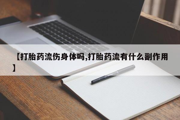 米非司酮片在线购微信【打胎药流伤身体吗,打胎药流有什么副作用】