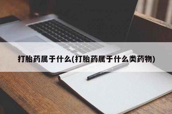 米非司酮片在线购微信打胎药属于什么(打胎药属于什么类药物)