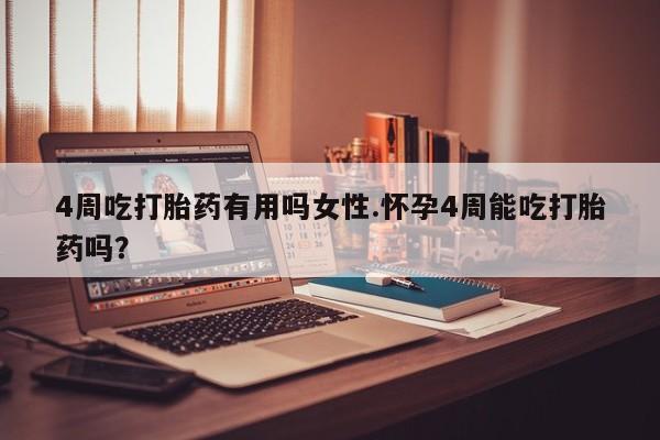 米非司酮片在线购微信4周吃打胎药有用吗女性.怀孕4周能吃打胎药吗？