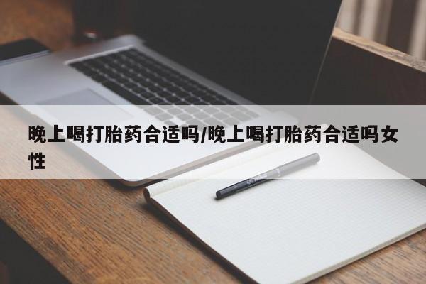 米非司酮片在线购微信晚上喝打胎药合适吗/晚上喝打胎药合适吗女性