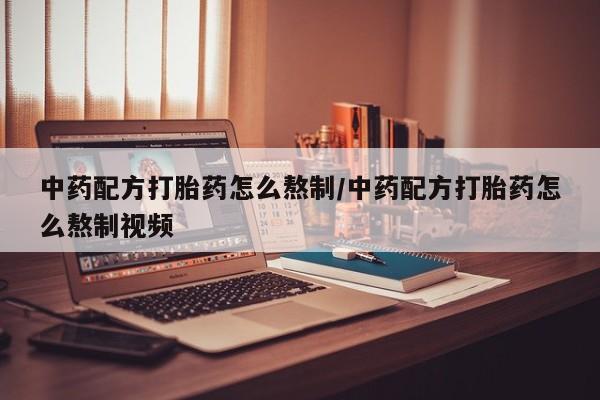 米非司酮片在线购微信中药配方打胎药怎么熬制/中药配方打胎药怎么熬制视频