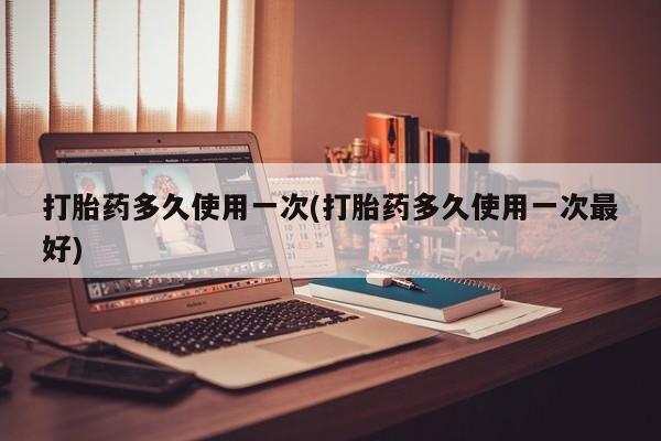 米非司酮片在线购微信打胎药多久使用一次(打胎药多久使用一次最好)