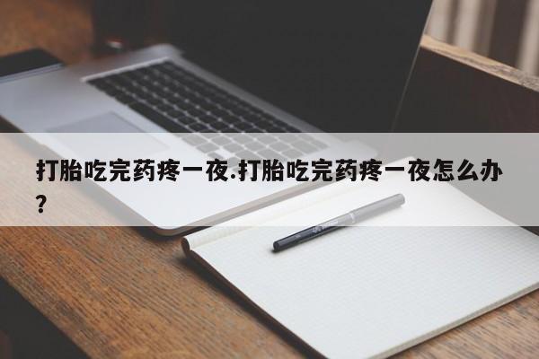米非司酮片在线购微信打胎吃完药疼一夜.打胎吃完药疼一夜怎么办？