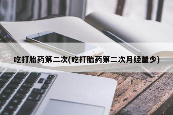米非司酮片在线购微信吃打胎药第二次(吃打胎药第二次月经量少)