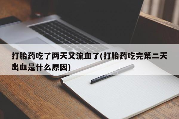 米非司酮片在线购微信打胎药吃了两天又流血了(打胎药吃完第二天出血是什么原因)