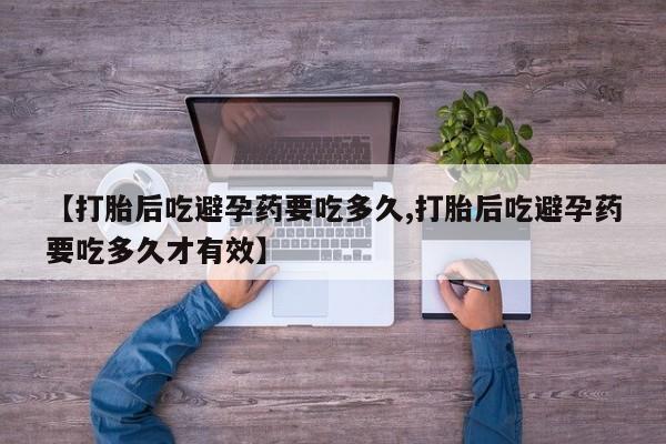 米非司酮片在线购微信【打胎后吃避孕药要吃多久,打胎后吃避孕药要吃多久才有效】