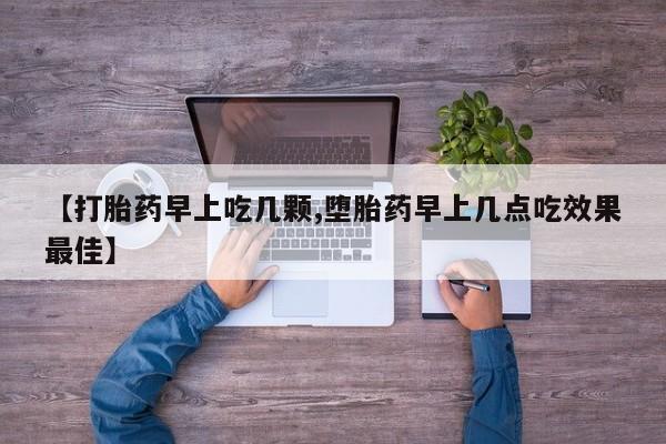 米非司酮片在线购微信【打胎药早上吃几颗,堕胎药早上几点吃效果最佳】