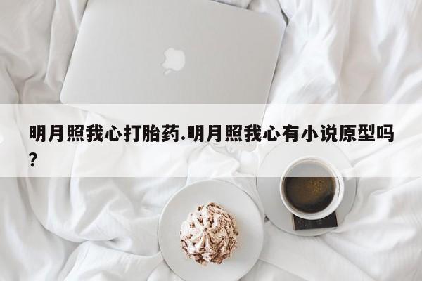 米非司酮片在线购微信明月照我心打胎药.明月照我心有小说原型吗？