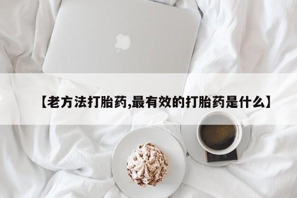 米非司酮片在线购微信【老方法打胎药,最有效的打胎药是什么】