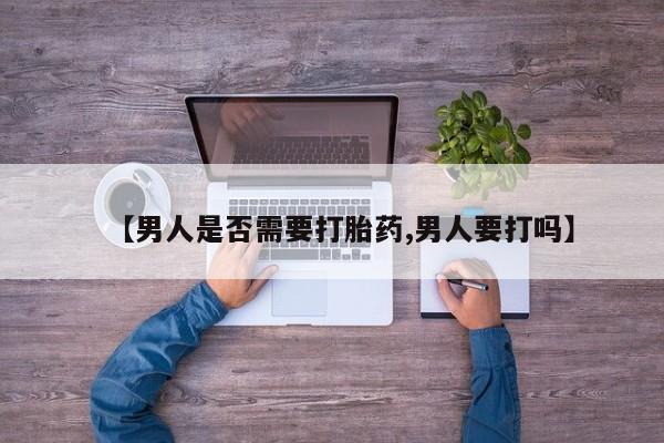 米非司酮片在线购微信【男人是否需要打胎药,男人要打吗】